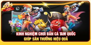 Kinh Nghiệm Chơi Bắn Cá Tam Quốc Giúp Săn Thưởng Hiệu Quả