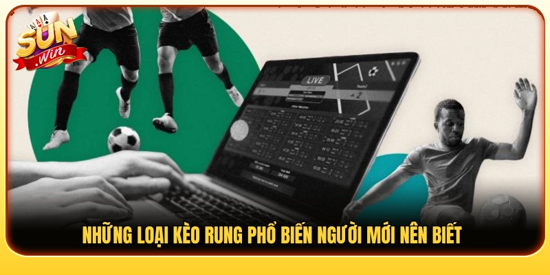 Các dạng kèo rung thường gặp dành cho tân thủ 