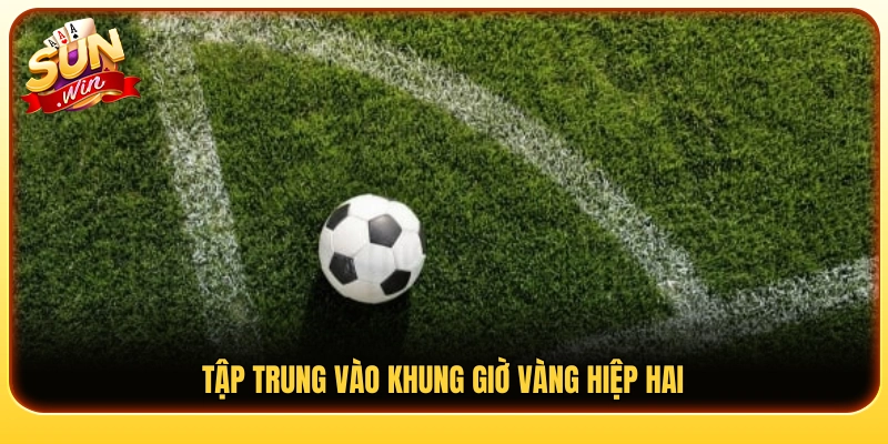 Theo dõi sát diễn biến ở giai đoạn quan trọng của hiệp hai 