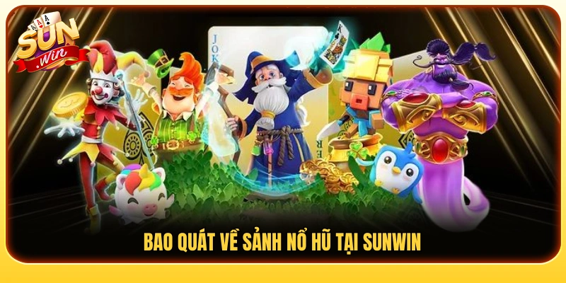 Sơ lược sảnh nổ hũ Sunwin dành cho người chơi
