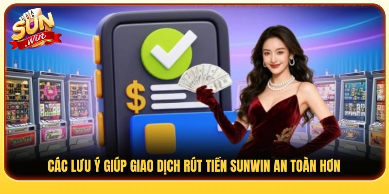 Kinh nghiệm giúp quá trình rút tiền Sunwin bảo mật và suôn sẻ