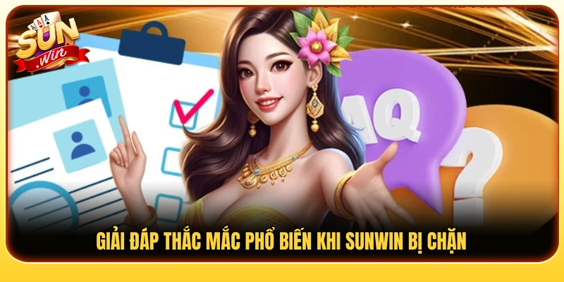 Tổng hợp câu hỏi thường gặp về tình trạng Sunwin bị chặn