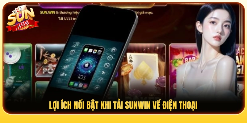 Lý do nên tải Sunwin về điện thoại để trải nghiệm