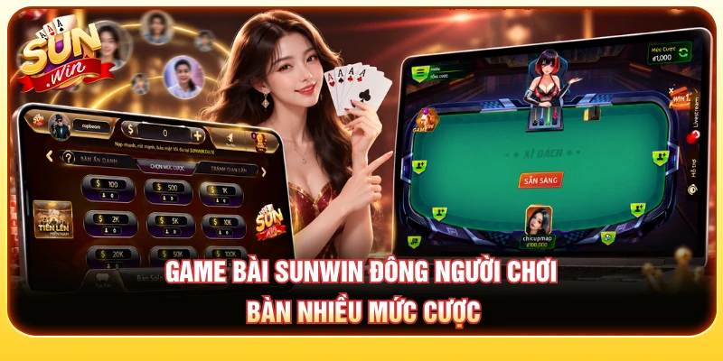 Game bài SUNWIN đông người chơi, bàn nhiều mức cược