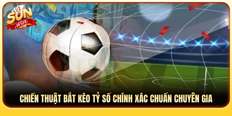 Chiến thuật chơi kèo tỷ số chính xác tối ưu tỷ lệ thắng