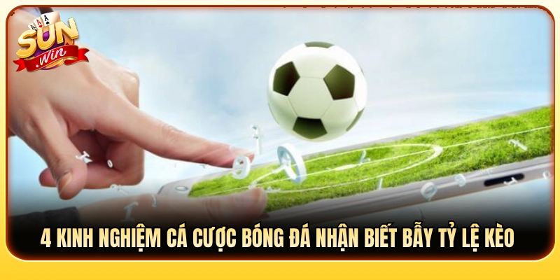 Kinh nghiệm cá cược bóng đá giúp phát hiện bẫy kèo nhà cái 