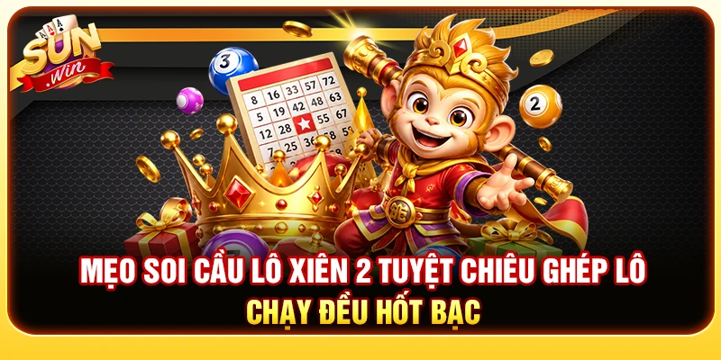 Mẹo Soi Cầu Lô Xiên 2 - Tuyệt Chiêu Ghép Lô Chạy Đều Hốt Bạc