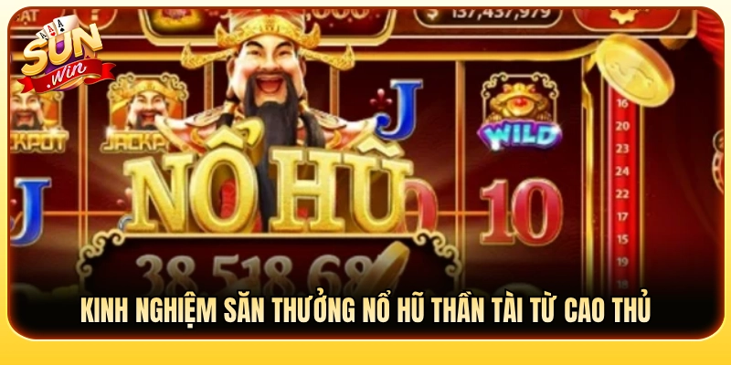 Bí kíp quay hũ Thần Tài rinh thưởng lớn từ chuyên gia 