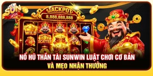 Nổ Hũ Thần Tài Sunwin - Luật Chơi Cơ Bản Và Mẹo Nhận Thưởng
