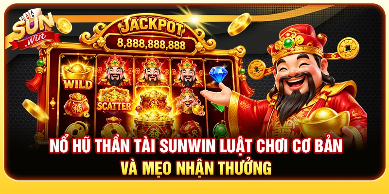 Nổ Hũ Thần Tài Sunwin - Luật Chơi Cơ Bản Và Mẹo Nhận Thưởng