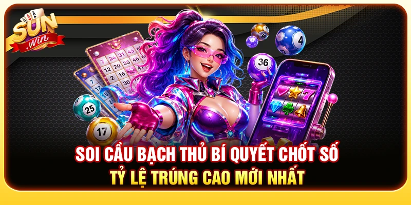 Soi Cầu Bạch Thủ - Bí Quyết Chốt Số Tỷ Lệ Trúng Cao Mới Nhất